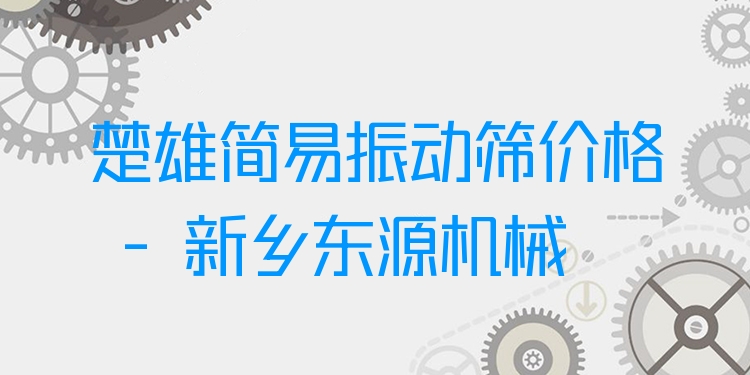 楚雄簡(jiǎn)易振動(dòng)篩價(jià)格 - 新鄉(xiāng)東源機(jī)械