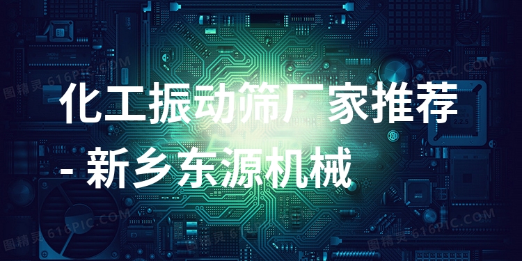 化工振動篩廠家推薦 - 新鄉(xiāng)東源機械