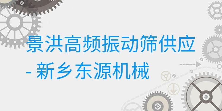 景洪高頻振動(dòng)篩供應(yīng) - 新鄉(xiāng)東源機(jī)械