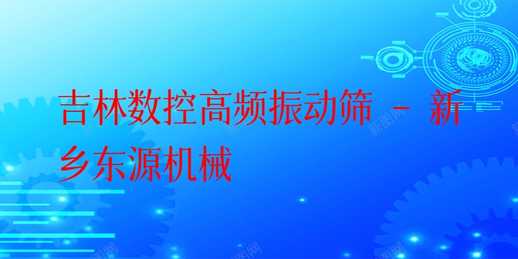 吉林數(shù)控高頻振動篩 - 新鄉(xiāng)東源機械