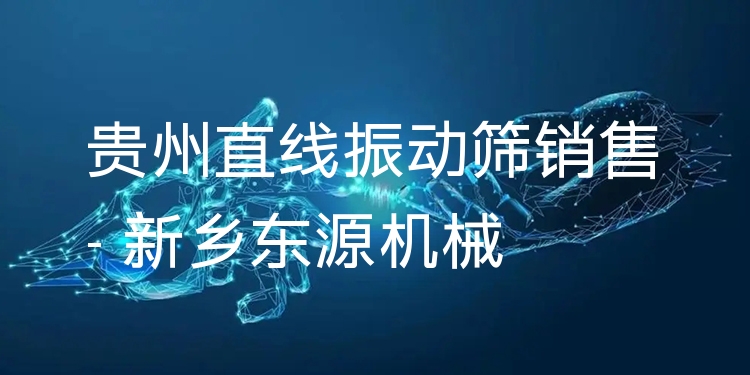 貴州直線振動篩銷售 - 新鄉(xiāng)東源機械