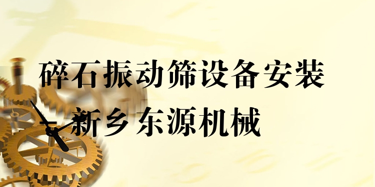 碎石振動篩設(shè)備安裝 - 新鄉(xiāng)東源機械