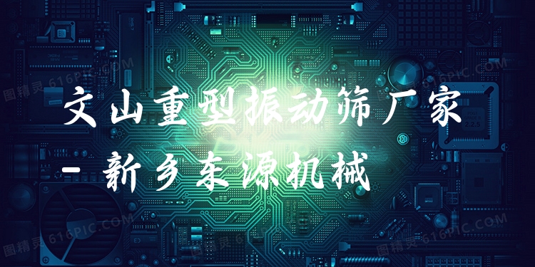 文山重型振動(dòng)篩廠家 - 新鄉(xiāng)東源機(jī)械