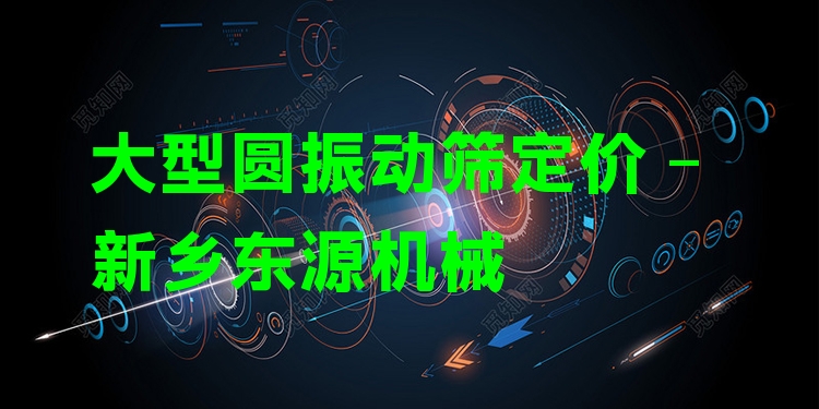 大型圓振動(dòng)篩定價(jià) - 新鄉(xiāng)東源機(jī)械