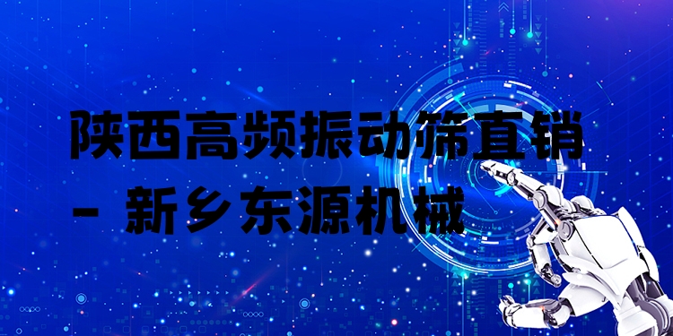 陜西高頻振動(dòng)篩直銷 - 新鄉(xiāng)東源機(jī)械