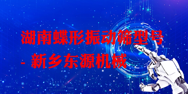 湖南蝶形振動(dòng)篩型號(hào) - 新鄉(xiāng)東源機(jī)械