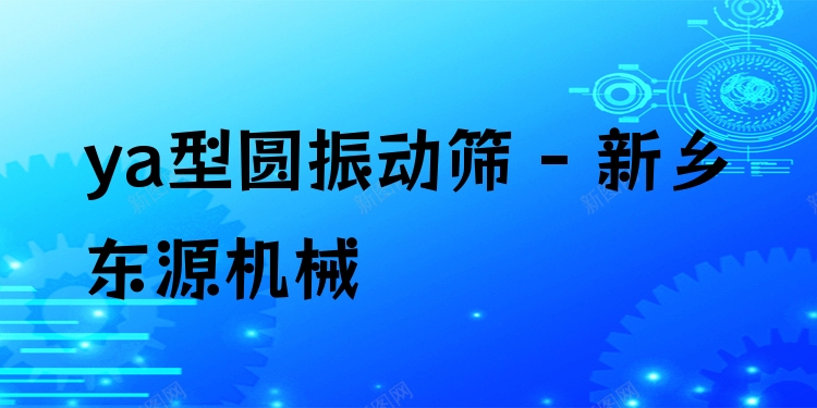 ya型圓振動(dòng)篩 - 新鄉(xiāng)東源機(jī)械