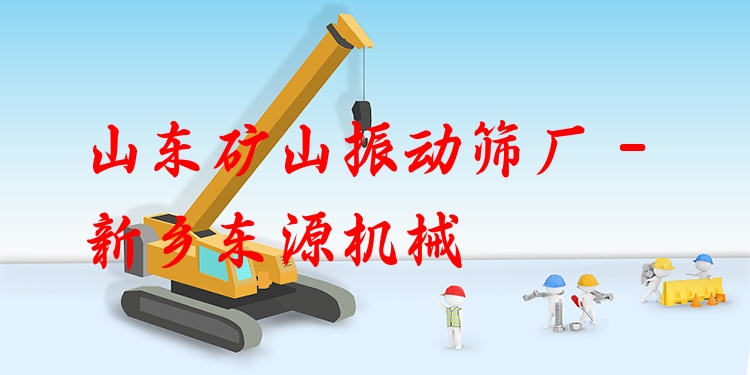 山東礦山振動(dòng)篩廠 - 新鄉(xiāng)東源機(jī)械