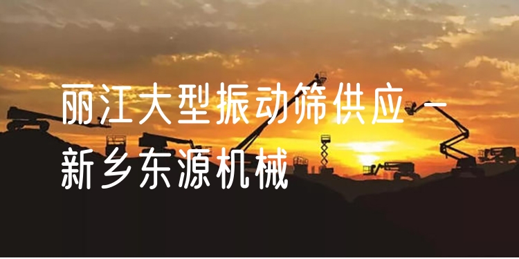 麗江大型振動(dòng)篩供應(yīng) - 新鄉(xiāng)東源機(jī)械