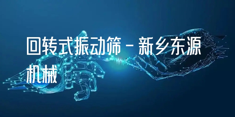 回轉(zhuǎn)式振動(dòng)篩 - 新鄉(xiāng)東源機(jī)械