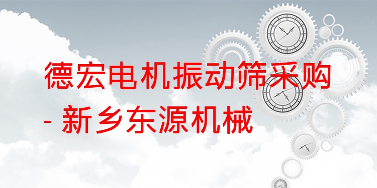 德宏電機(jī)振動篩采購 - 新鄉(xiāng)東源機(jī)械