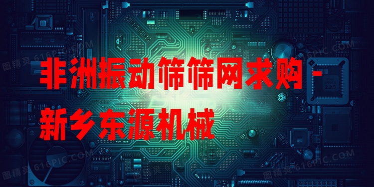 非洲振動篩篩網求購 - 新鄉(xiāng)東源機械