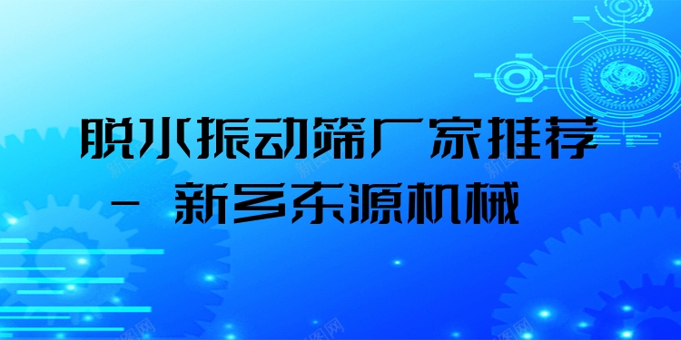 脫水振動篩廠家推薦 - 新鄉(xiāng)東源機械