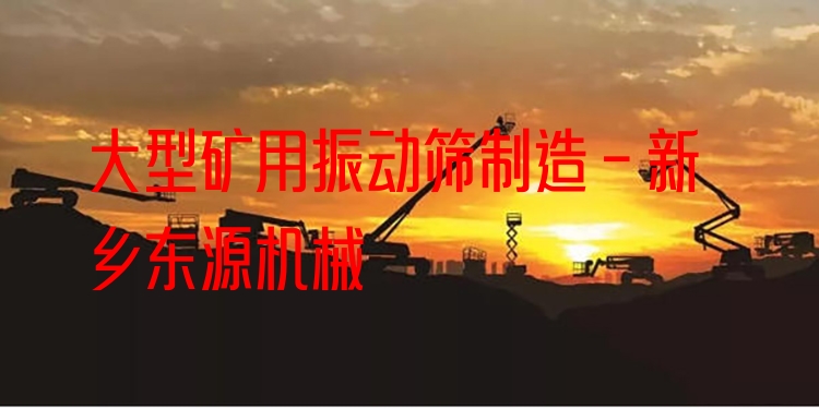 大型礦用振動篩制造 - 新鄉(xiāng)東源機械