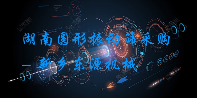 湖南圓形振動(dòng)篩采購 - 新鄉(xiāng)東源機(jī)械
