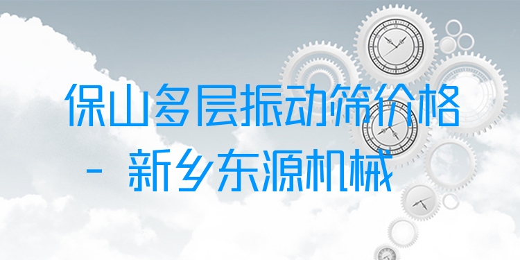 保山多層振動(dòng)篩價(jià)格 - 新鄉(xiāng)東源機(jī)械