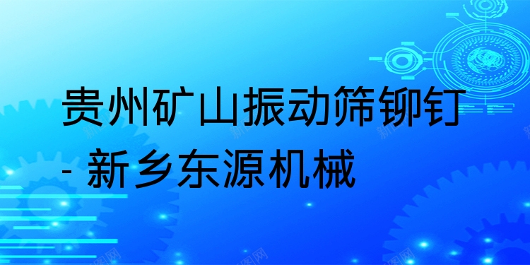 貴州礦山振動(dòng)篩鉚釘 - 新鄉(xiāng)東源機(jī)械