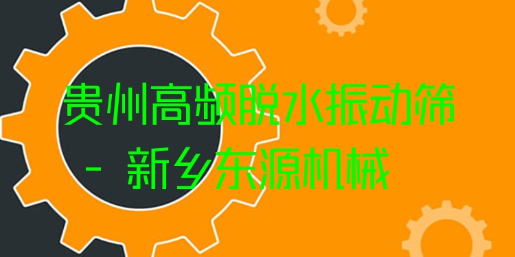 貴州高頻脫水振動篩 - 新鄉(xiāng)東源機械