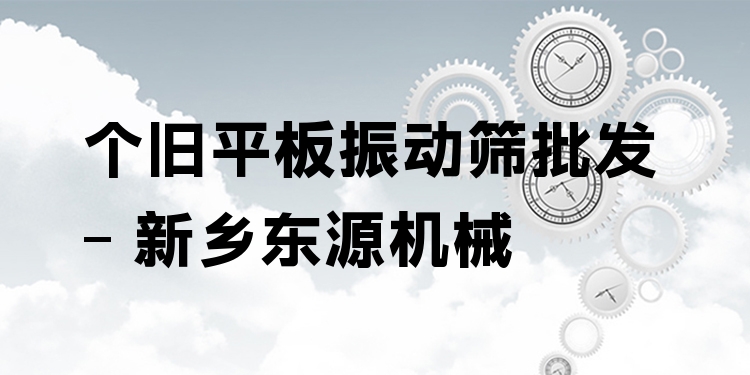 個舊平板振動篩批發(fā) - 新鄉(xiāng)東源機械