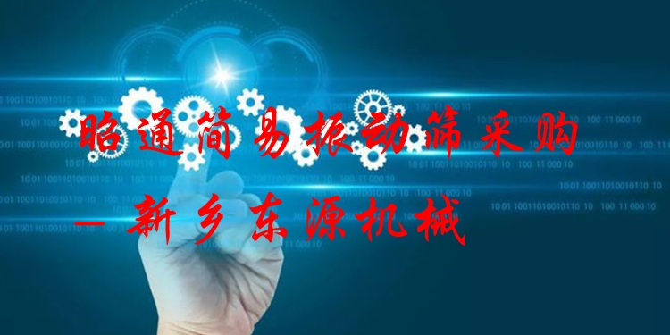 昭通簡(jiǎn)易振動(dòng)篩采購(gòu) - 新鄉(xiāng)東源機(jī)械