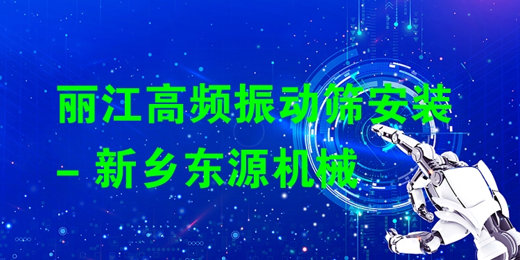麗江高頻振動篩安裝 - 新鄉(xiāng)東源機(jī)械