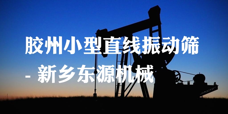 膠州小型直線振動篩 - 新鄉(xiāng)東源機(jī)械