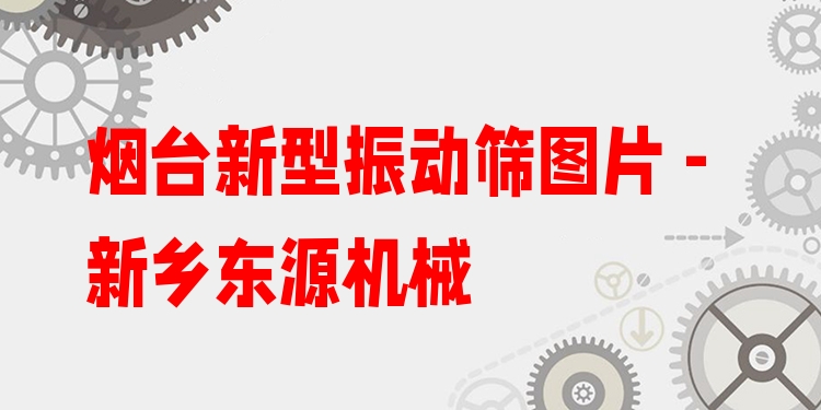 煙臺新型振動篩圖片 - 新鄉(xiāng)東源機械