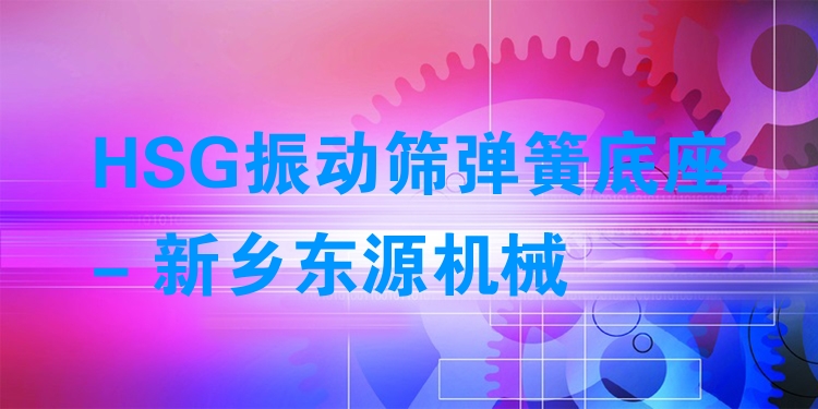 HSG振動(dòng)篩彈簧底座 - 新鄉(xiāng)東源機(jī)械