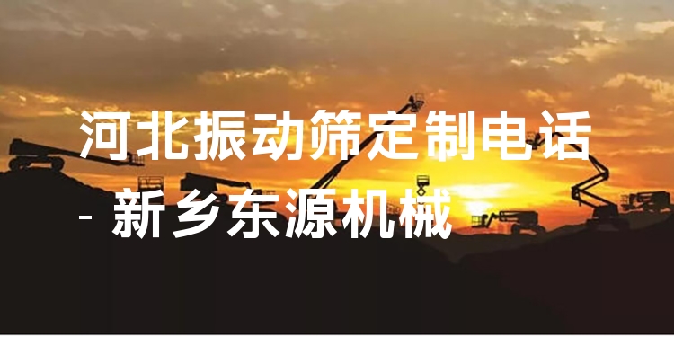 河北振動(dòng)篩定制電話 - 新鄉(xiāng)東源機(jī)械