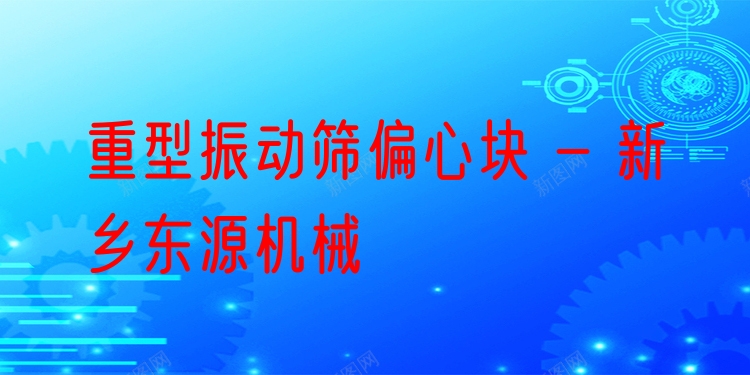 重型振動(dòng)篩偏心塊 - 新鄉(xiāng)東源機(jī)械