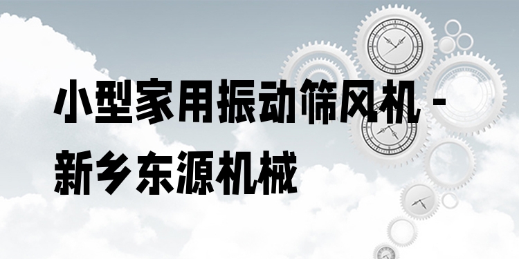 小型家用振動篩風(fēng)機(jī) - 新鄉(xiāng)東源機(jī)械