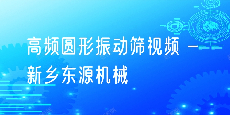 高頻圓形振動(dòng)篩視頻 - 新鄉(xiāng)東源機(jī)械