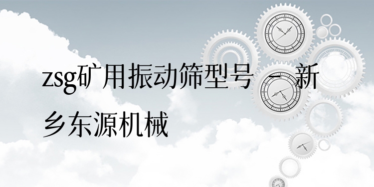 zsg礦用振動(dòng)篩型號(hào) - 新鄉(xiāng)東源機(jī)械