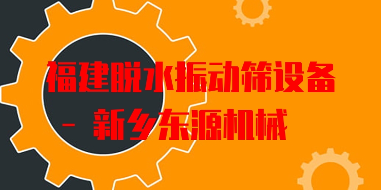 福建脫水振動(dòng)篩設(shè)備 - 新鄉(xiāng)東源機(jī)械