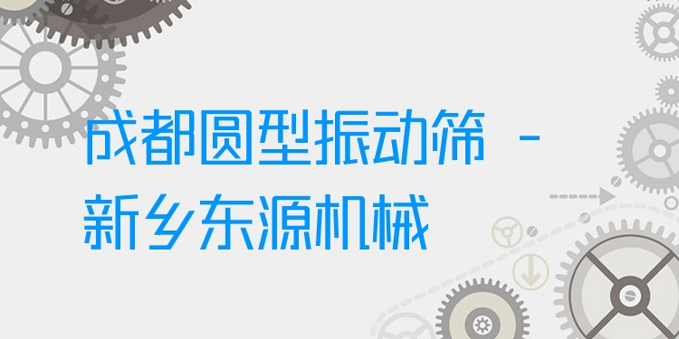 成都圓型振動(dòng)篩 - 新鄉(xiāng)東源機(jī)械
