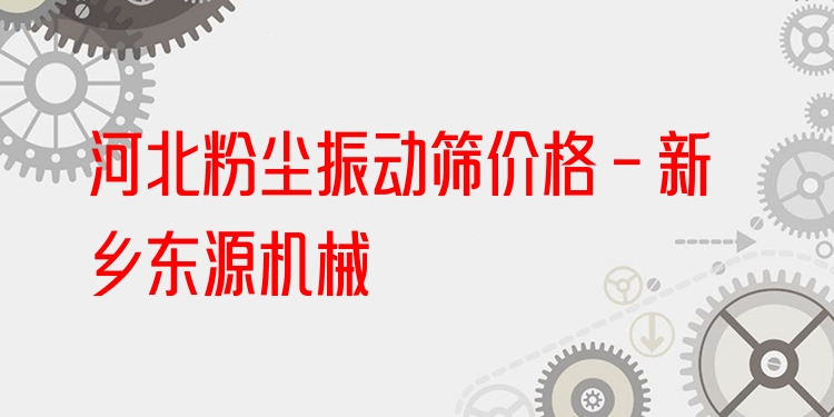 河北粉塵振動(dòng)篩價(jià)格 - 新鄉(xiāng)東源機(jī)械