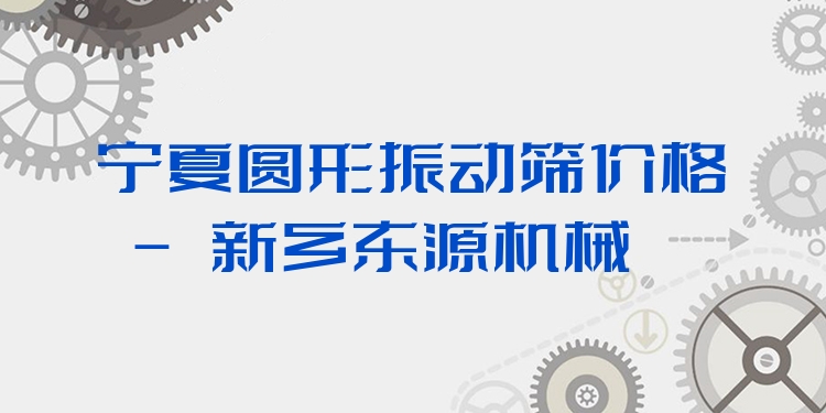 寧夏圓形振動(dòng)篩價(jià)格 - 新鄉(xiāng)東源機(jī)械