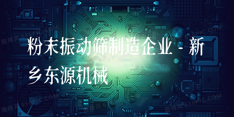 粉末振動(dòng)篩制造企業(yè) - 新鄉(xiāng)東源機(jī)械