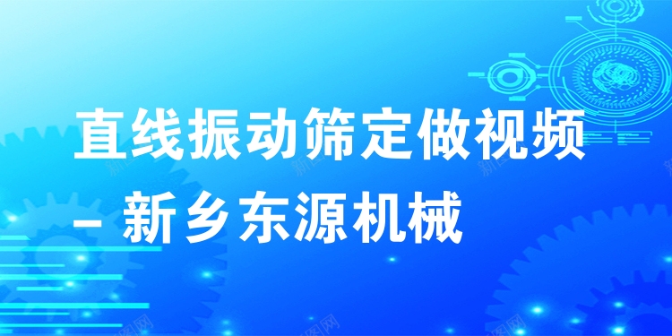 直線振動篩定做視頻 - 新鄉(xiāng)東源機械