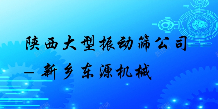陜西大型振動篩公司 - 新鄉(xiāng)東源機械