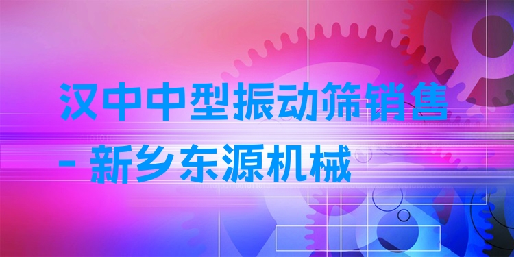 漢中中型振動篩銷售 - 新鄉(xiāng)東源機械