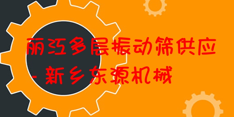 麗江多層振動篩供應 - 新鄉(xiāng)東源機械