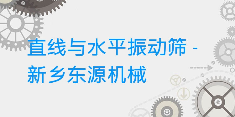直線與水平振動(dòng)篩 - 新鄉(xiāng)東源機(jī)械