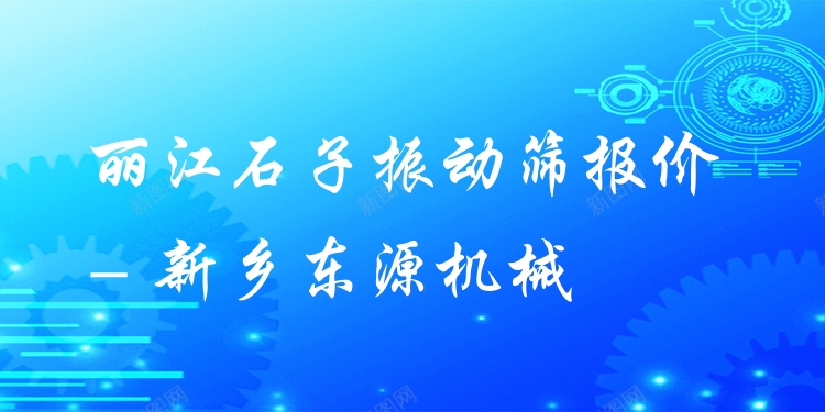 麗江石子振動(dòng)篩報(bào)價(jià) - 新鄉(xiāng)東源機(jī)械