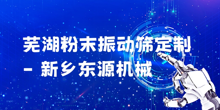 蕪湖粉末振動(dòng)篩定制 - 新鄉(xiāng)東源機(jī)械