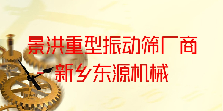 景洪重型振動篩廠商 - 新鄉(xiāng)東源機械