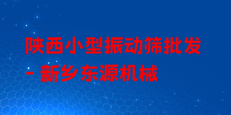 陜西小型振動篩批發(fā) - 新鄉(xiāng)東源機械