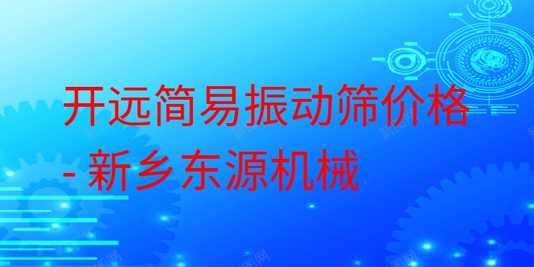 開遠(yuǎn)簡易振動(dòng)篩價(jià)格 - 新鄉(xiāng)東源機(jī)械