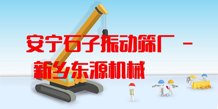 安寧石子振動(dòng)篩廠 - 新鄉(xiāng)東源機(jī)械