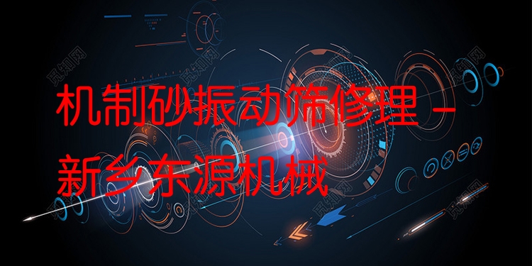 機(jī)制砂振動(dòng)篩修理 - 新鄉(xiāng)東源機(jī)械